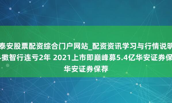 泰安股票配资综合门户网站_配资资讯学习与行情说明 抖擞智行连亏2年 2021上市即巅峰募5.4亿华安证券保荐