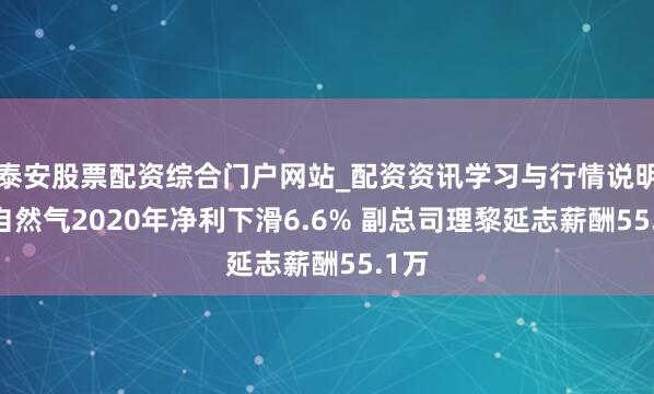 泰安股票配资综合门户网站_配资资讯学习与行情说明 皖自然气2020年净利下滑6.6% 副总司理黎延志薪酬55.1万