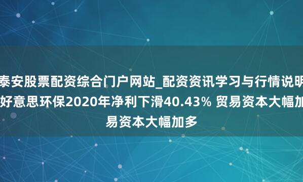 泰安股票配资综合门户网站_配资资讯学习与行情说明 锦好意思环保2020年净利下滑40.43% 贸易资本大幅加多