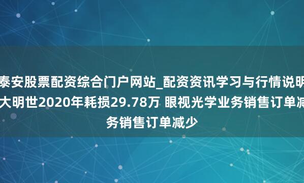 泰安股票配资综合门户网站_配资资讯学习与行情说明 苏大明世2020年耗损29.78万 眼视光学业务销售订单减少
