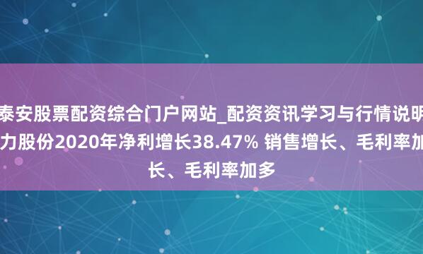 泰安股票配资综合门户网站_配资资讯学习与行情说明 同力股份2020年净利增长38.47% 销售增长、毛利率加多