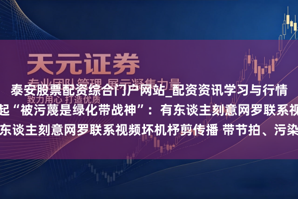 泰安股票配资综合门户网站_配资资讯学习与行情说明 小米汽车半夜修起“被污蔑是绿化带战神”：有东谈主刻意网罗联系视频坏机杼剪传播 带节拍、污染视听